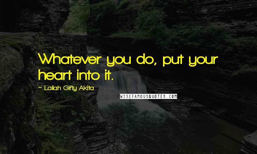 Lailah Gifty Akita Quotes: Whatever you do, put your heart into it.