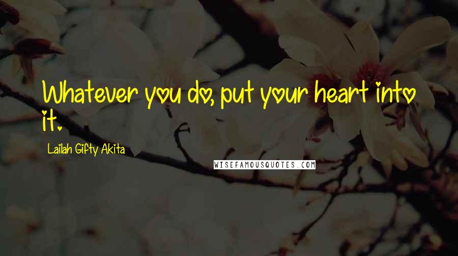 Lailah Gifty Akita Quotes: Whatever you do, put your heart into it.