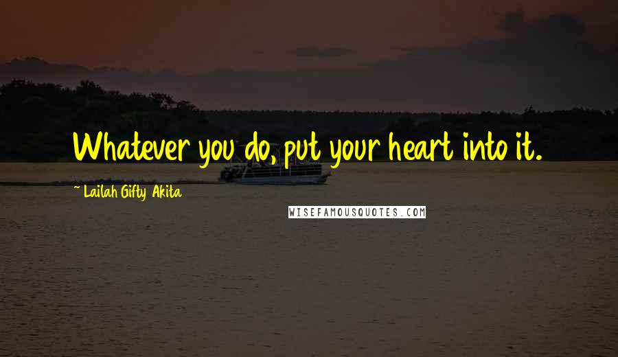 Lailah Gifty Akita Quotes: Whatever you do, put your heart into it.
