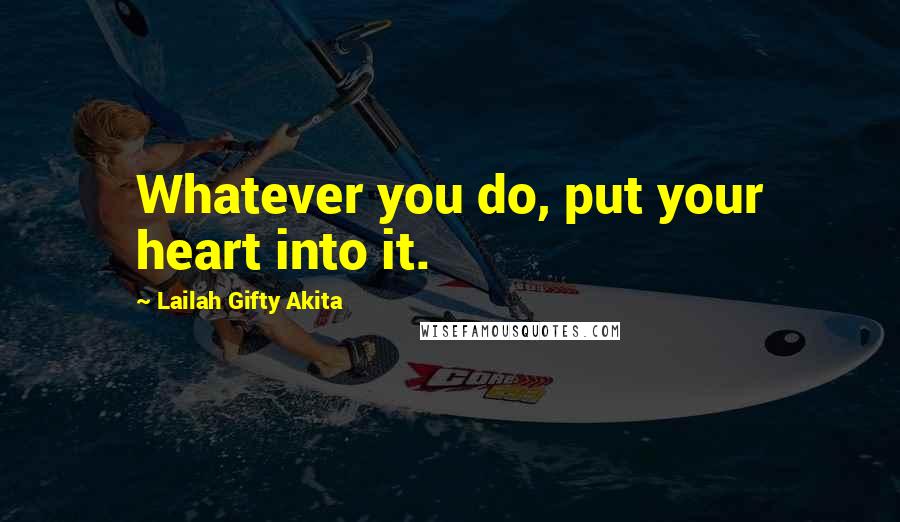 Lailah Gifty Akita Quotes: Whatever you do, put your heart into it.