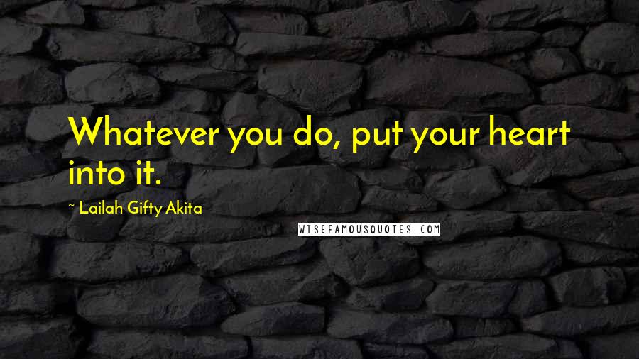 Lailah Gifty Akita Quotes: Whatever you do, put your heart into it.