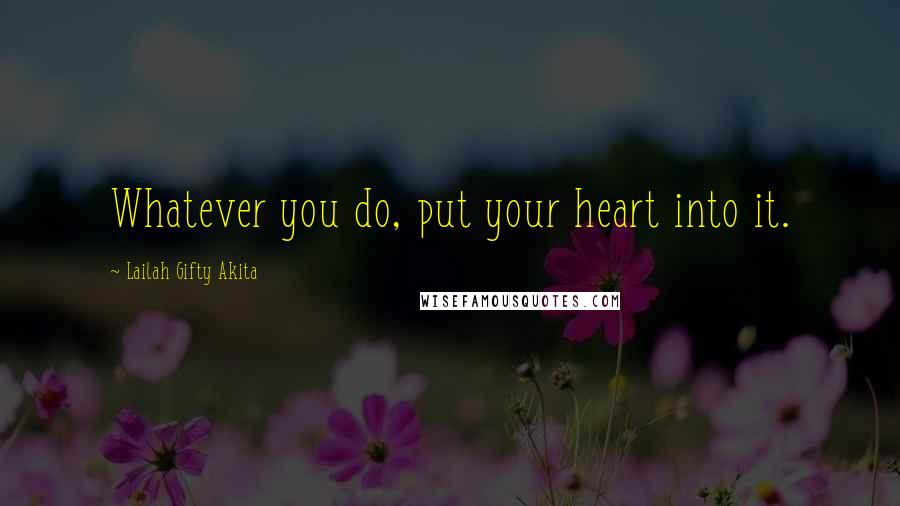 Lailah Gifty Akita Quotes: Whatever you do, put your heart into it.