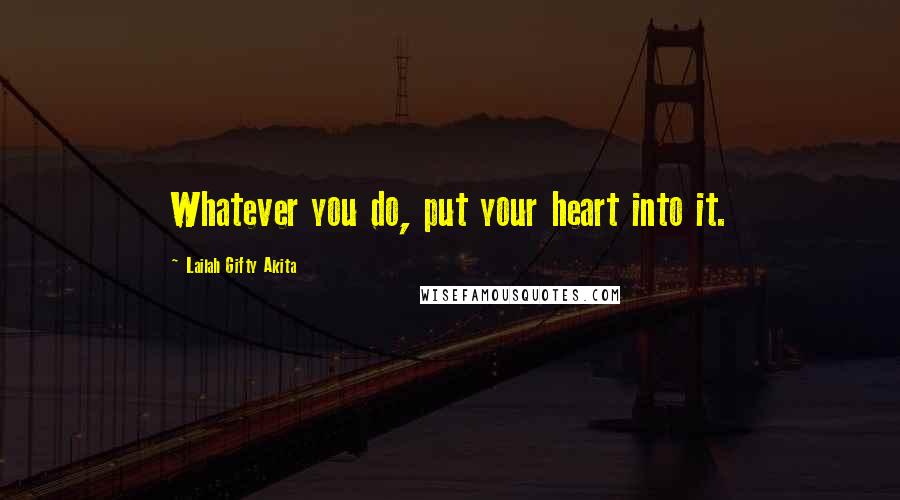 Lailah Gifty Akita Quotes: Whatever you do, put your heart into it.
