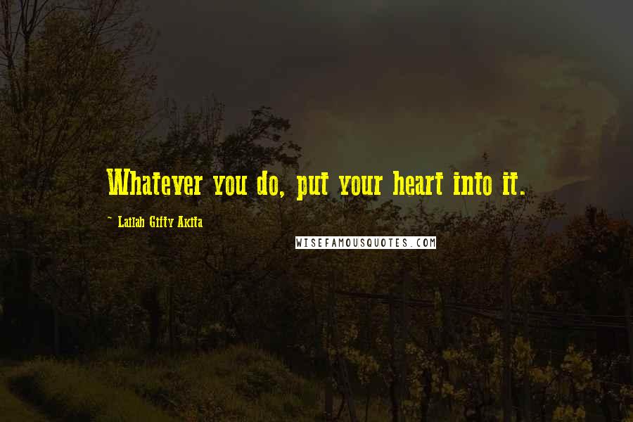 Lailah Gifty Akita Quotes: Whatever you do, put your heart into it.