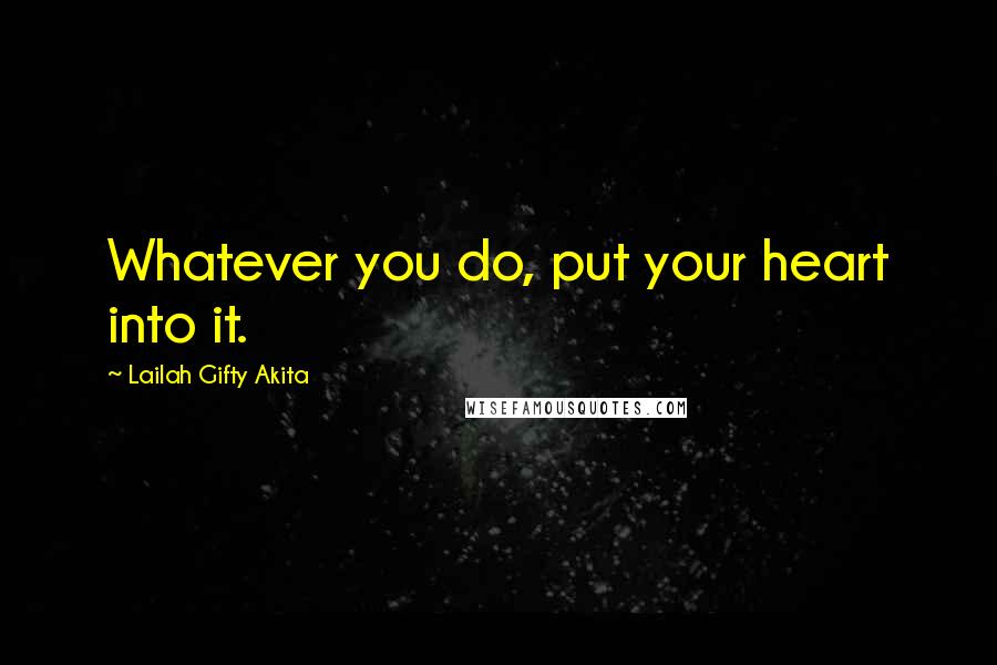 Lailah Gifty Akita Quotes: Whatever you do, put your heart into it.