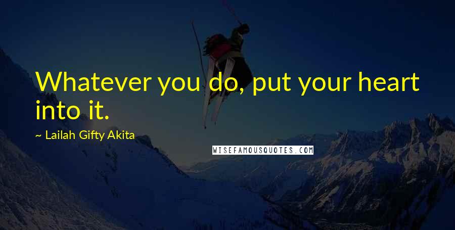 Lailah Gifty Akita Quotes: Whatever you do, put your heart into it.