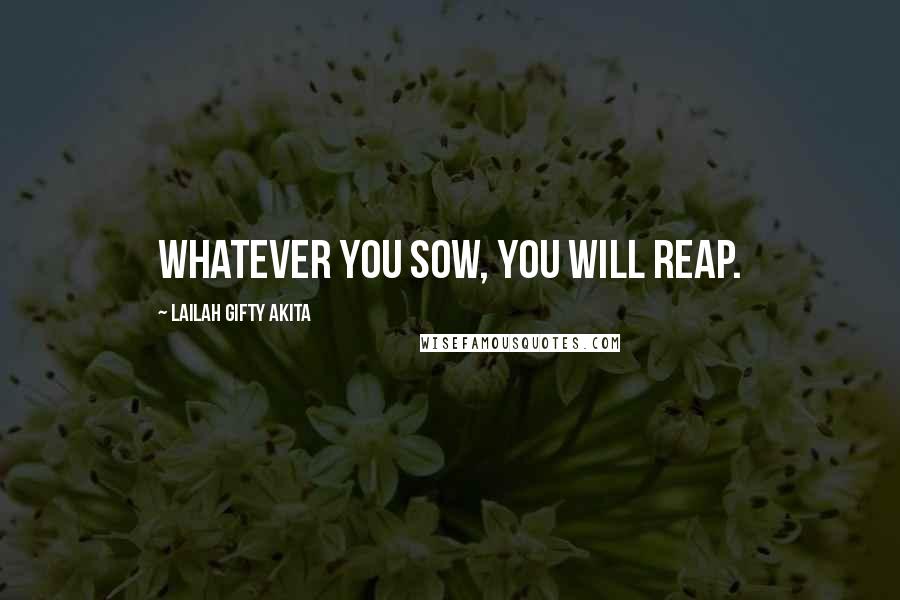 Lailah Gifty Akita Quotes: Whatever you sow, you will reap.