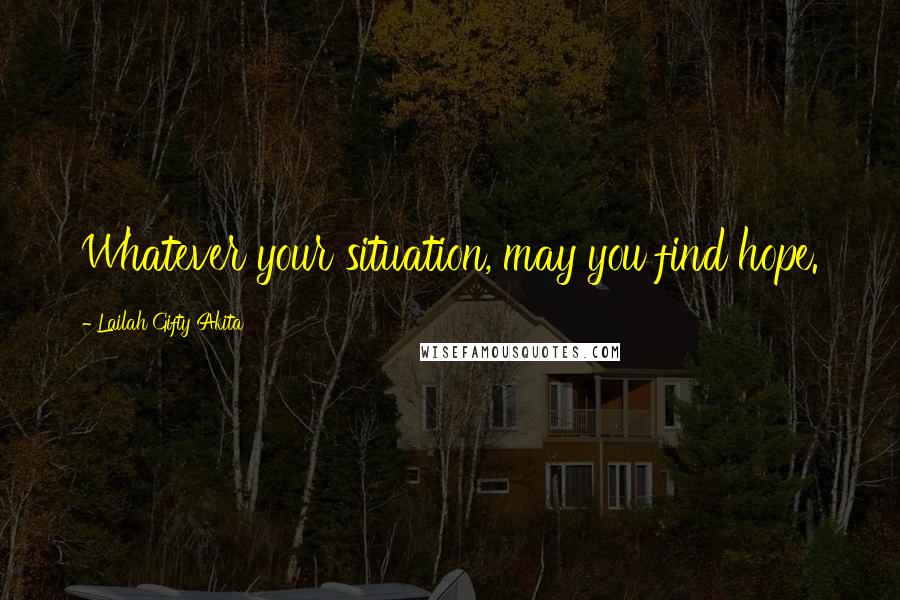 Lailah Gifty Akita Quotes: Whatever your situation, may you find hope.