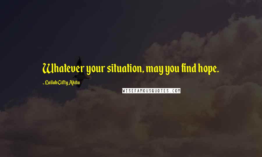 Lailah Gifty Akita Quotes: Whatever your situation, may you find hope.