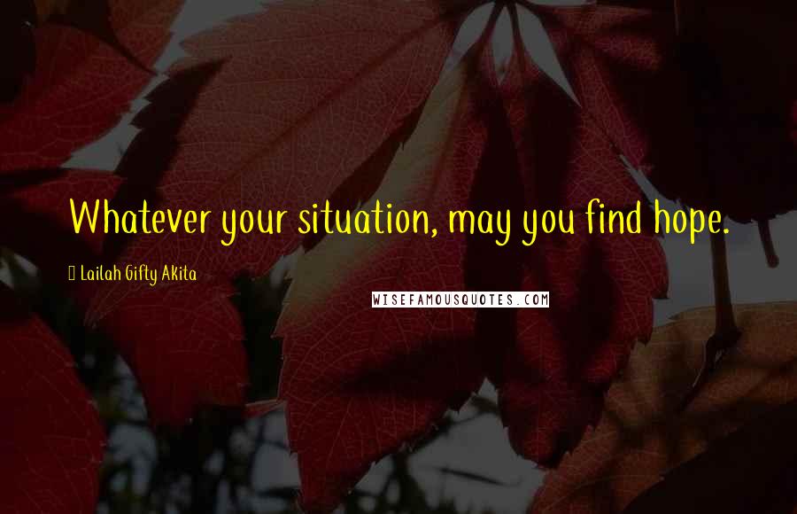 Lailah Gifty Akita Quotes: Whatever your situation, may you find hope.