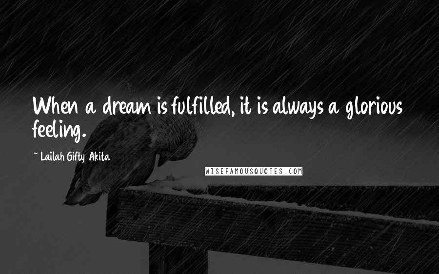 Lailah Gifty Akita Quotes: When a dream is fulfilled, it is always a glorious feeling.