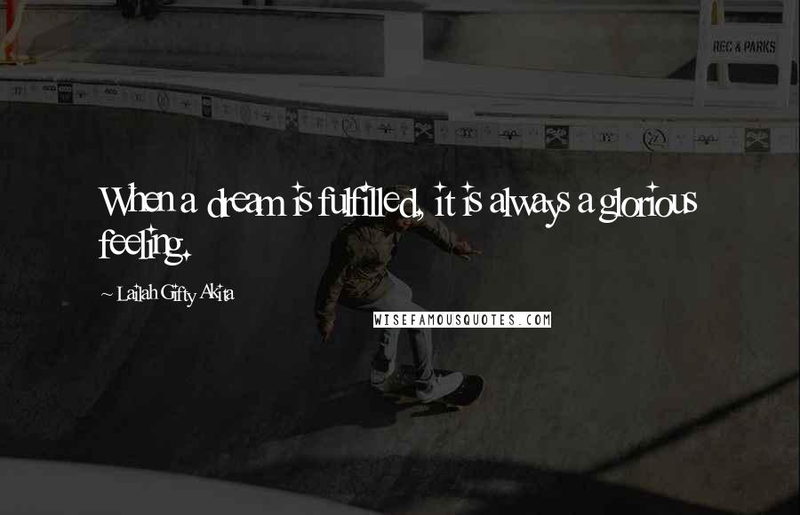 Lailah Gifty Akita Quotes: When a dream is fulfilled, it is always a glorious feeling.