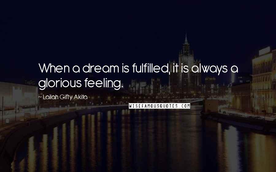 Lailah Gifty Akita Quotes: When a dream is fulfilled, it is always a glorious feeling.