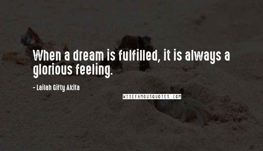 Lailah Gifty Akita Quotes: When a dream is fulfilled, it is always a glorious feeling.