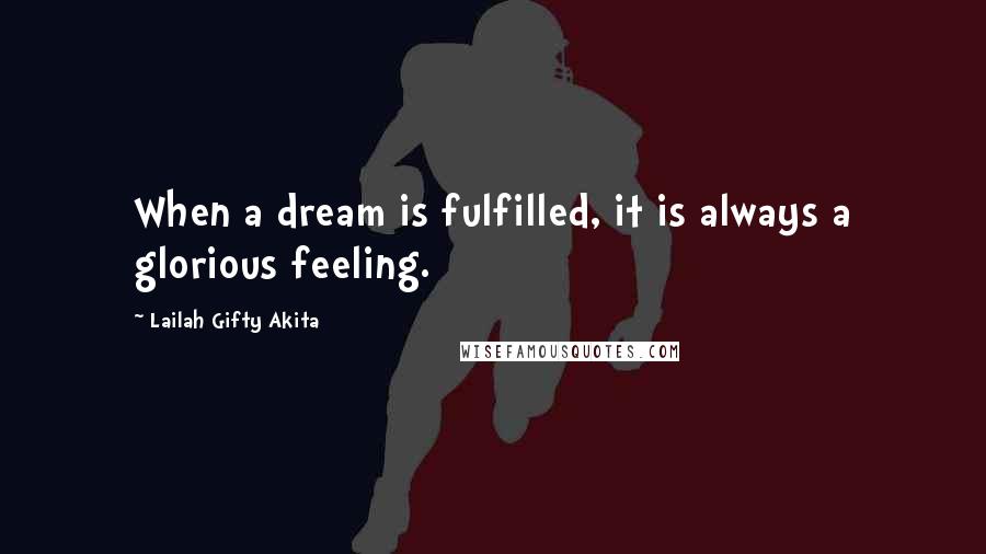 Lailah Gifty Akita Quotes: When a dream is fulfilled, it is always a glorious feeling.