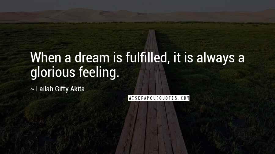 Lailah Gifty Akita Quotes: When a dream is fulfilled, it is always a glorious feeling.