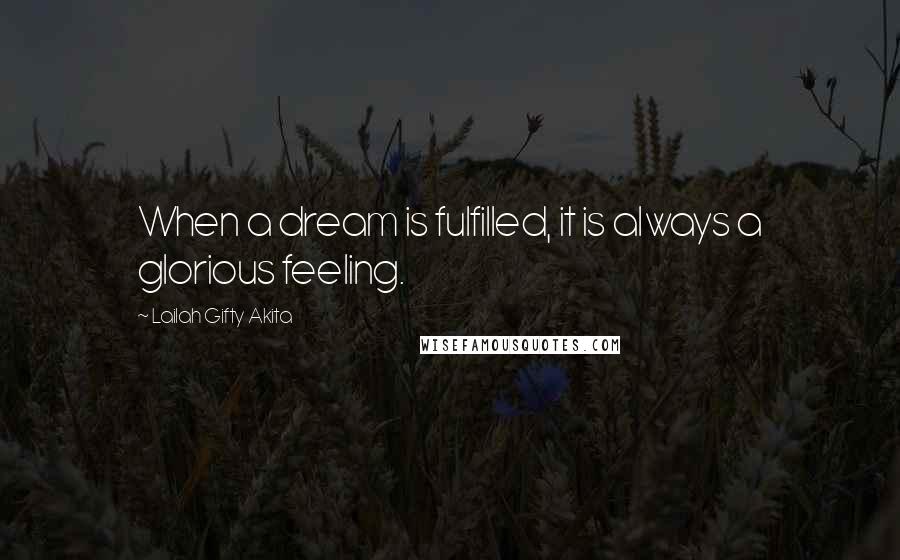 Lailah Gifty Akita Quotes: When a dream is fulfilled, it is always a glorious feeling.