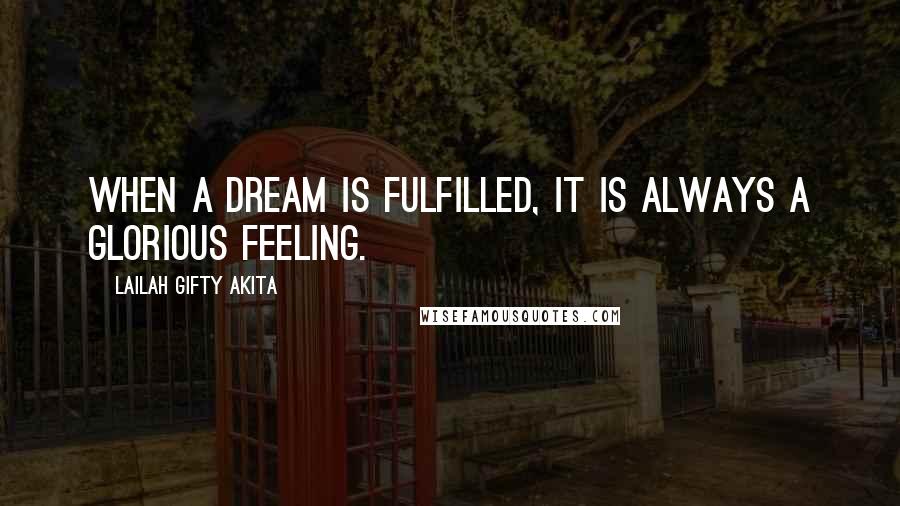 Lailah Gifty Akita Quotes: When a dream is fulfilled, it is always a glorious feeling.