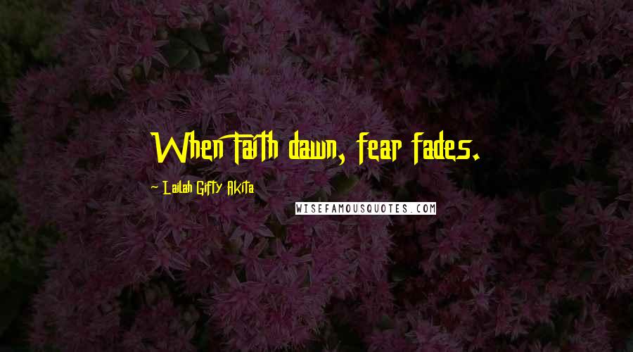 Lailah Gifty Akita Quotes: When Faith dawn, fear fades.