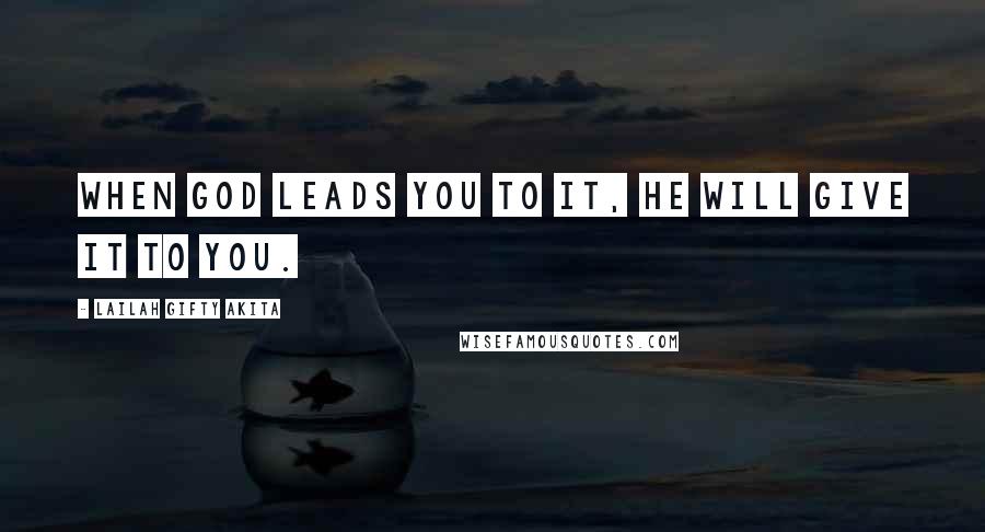 Lailah Gifty Akita Quotes: When God leads you to it, He will give it to you.