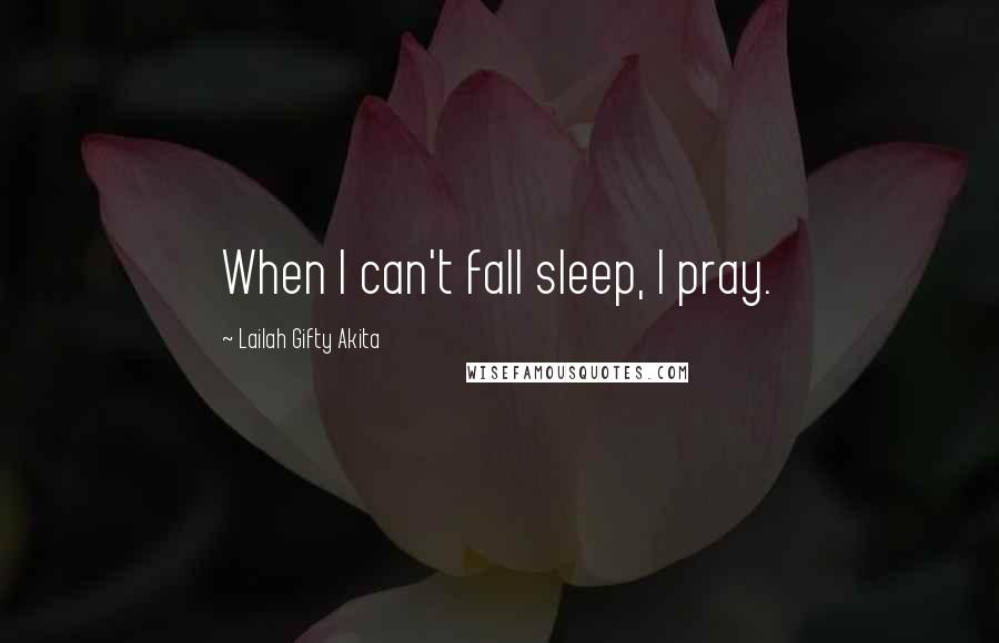 Lailah Gifty Akita Quotes: When I can't fall sleep, I pray.