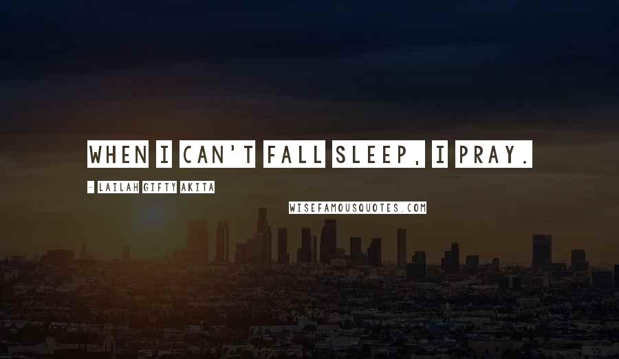 Lailah Gifty Akita Quotes: When I can't fall sleep, I pray.