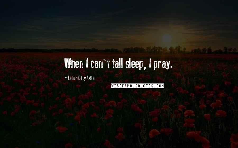 Lailah Gifty Akita Quotes: When I can't fall sleep, I pray.