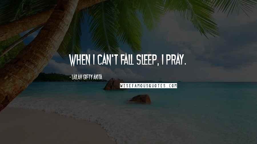 Lailah Gifty Akita Quotes: When I can't fall sleep, I pray.