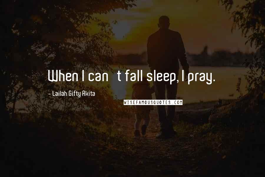 Lailah Gifty Akita Quotes: When I can't fall sleep, I pray.