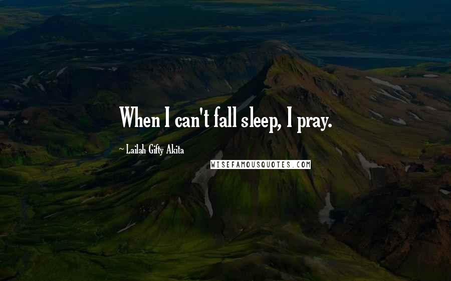 Lailah Gifty Akita Quotes: When I can't fall sleep, I pray.