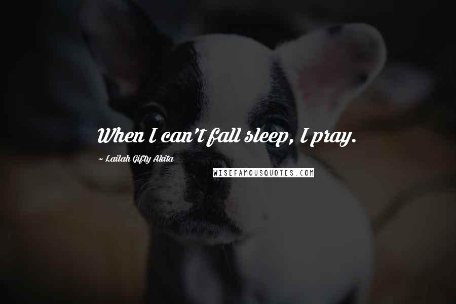 Lailah Gifty Akita Quotes: When I can't fall sleep, I pray.
