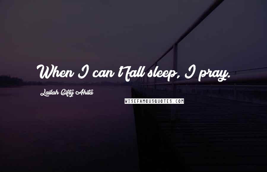 Lailah Gifty Akita Quotes: When I can't fall sleep, I pray.