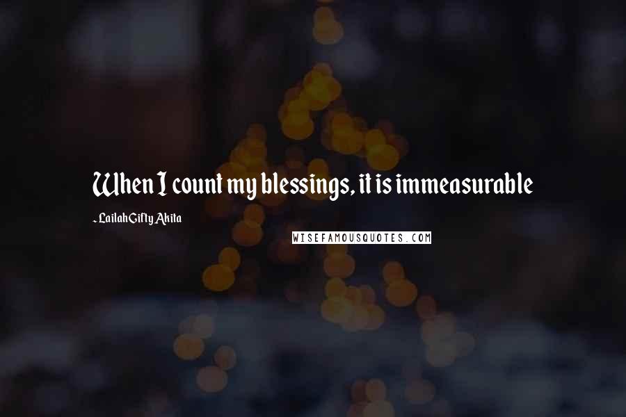 Lailah Gifty Akita Quotes: When I count my blessings, it is immeasurable