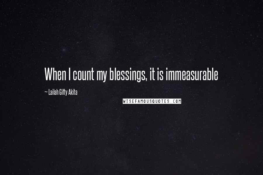 Lailah Gifty Akita Quotes: When I count my blessings, it is immeasurable