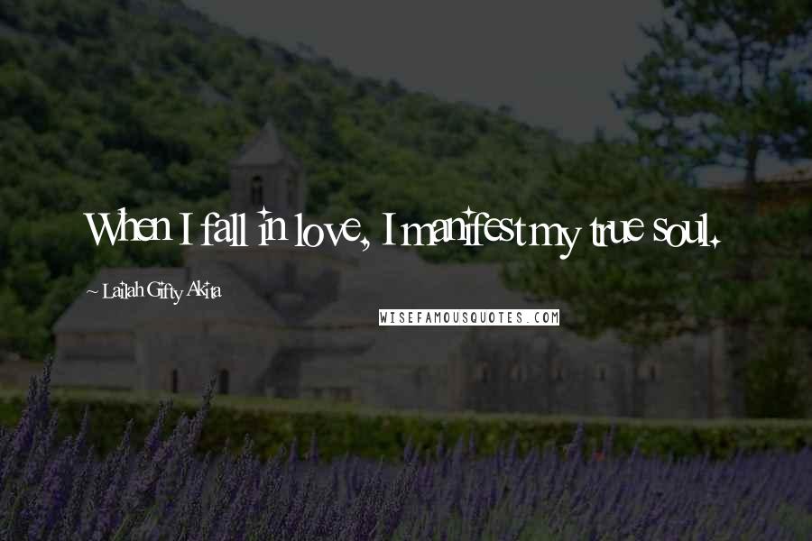 Lailah Gifty Akita Quotes: When I fall in love, I manifest my true soul.