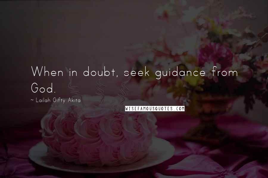 Lailah Gifty Akita Quotes: When in doubt, seek guidance from God.