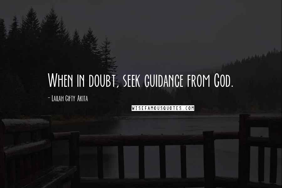 Lailah Gifty Akita Quotes: When in doubt, seek guidance from God.