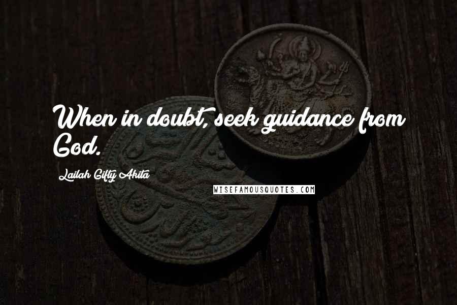 Lailah Gifty Akita Quotes: When in doubt, seek guidance from God.