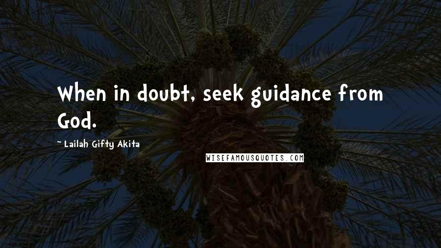 Lailah Gifty Akita Quotes: When in doubt, seek guidance from God.