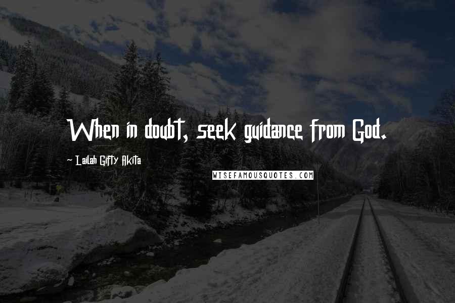 Lailah Gifty Akita Quotes: When in doubt, seek guidance from God.