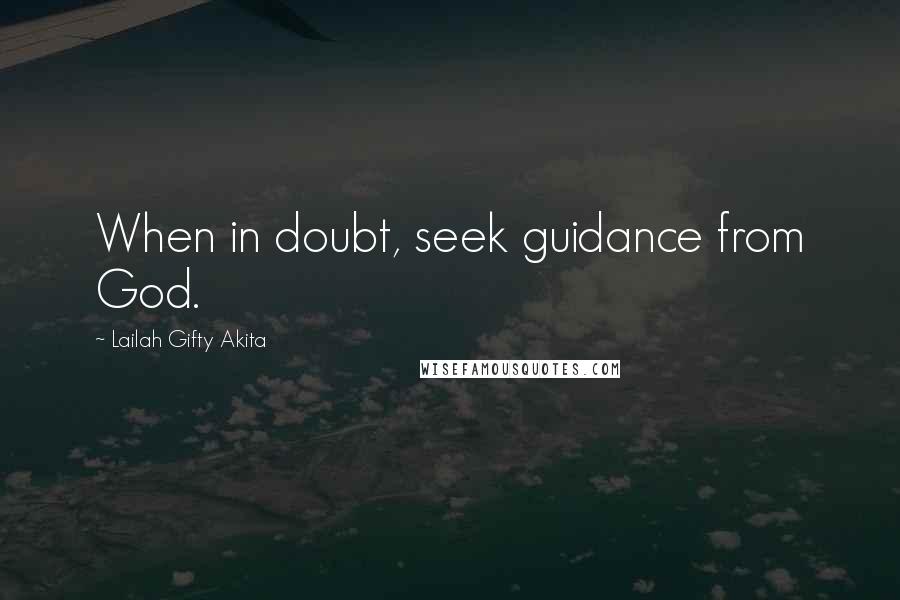 Lailah Gifty Akita Quotes: When in doubt, seek guidance from God.