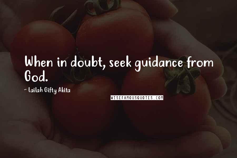 Lailah Gifty Akita Quotes: When in doubt, seek guidance from God.