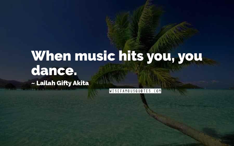 Lailah Gifty Akita Quotes: When music hits you, you dance.