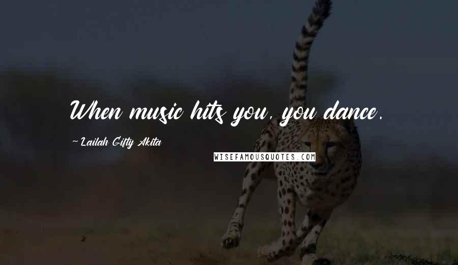 Lailah Gifty Akita Quotes: When music hits you, you dance.