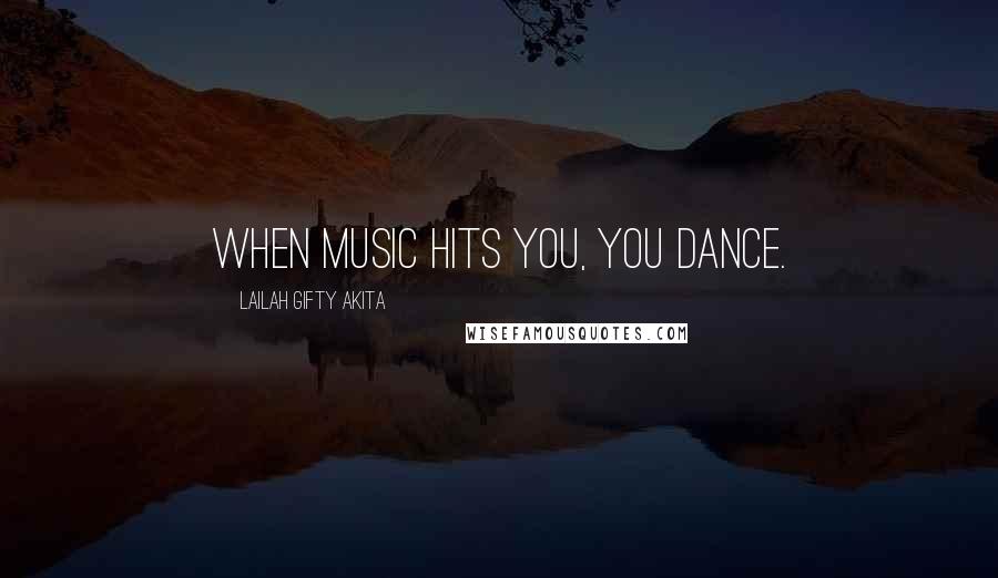 Lailah Gifty Akita Quotes: When music hits you, you dance.