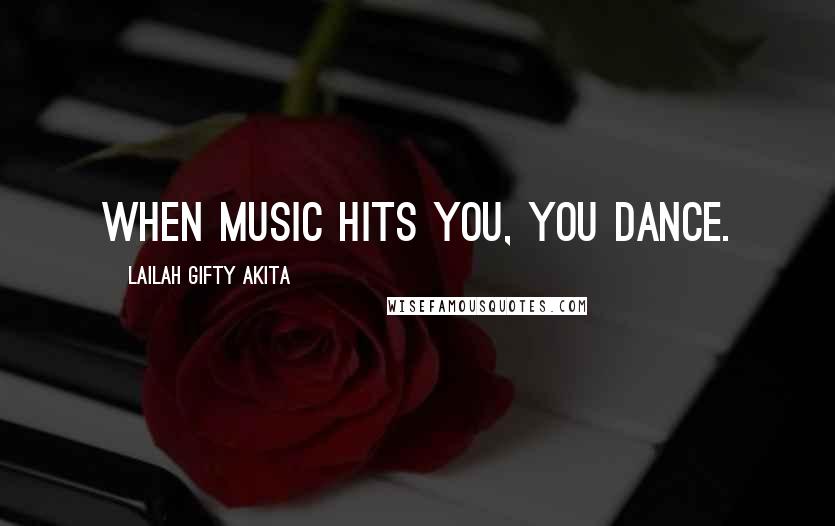 Lailah Gifty Akita Quotes: When music hits you, you dance.