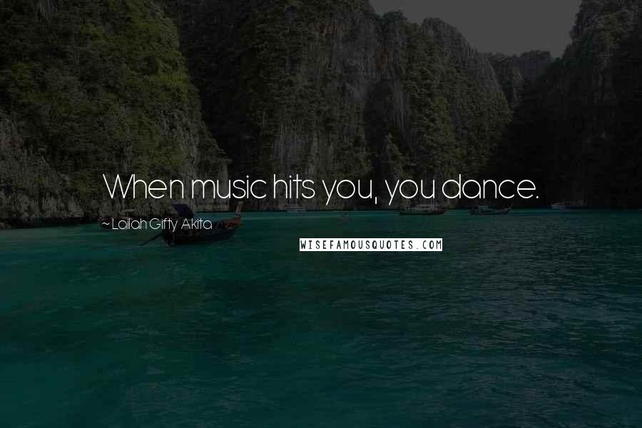 Lailah Gifty Akita Quotes: When music hits you, you dance.
