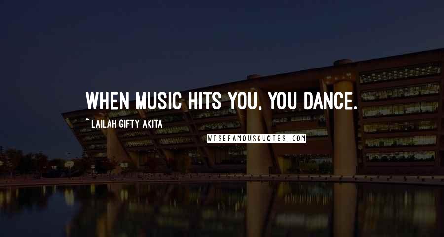 Lailah Gifty Akita Quotes: When music hits you, you dance.