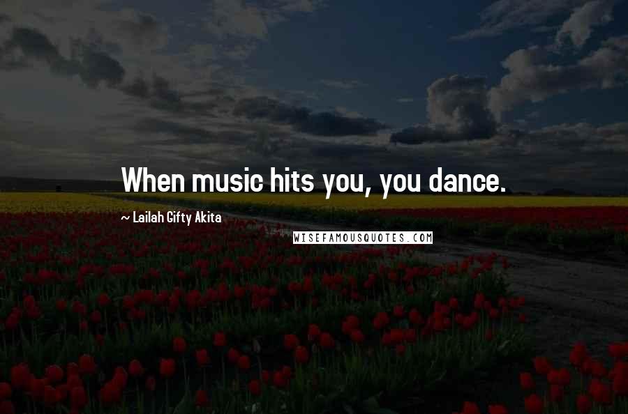 Lailah Gifty Akita Quotes: When music hits you, you dance.