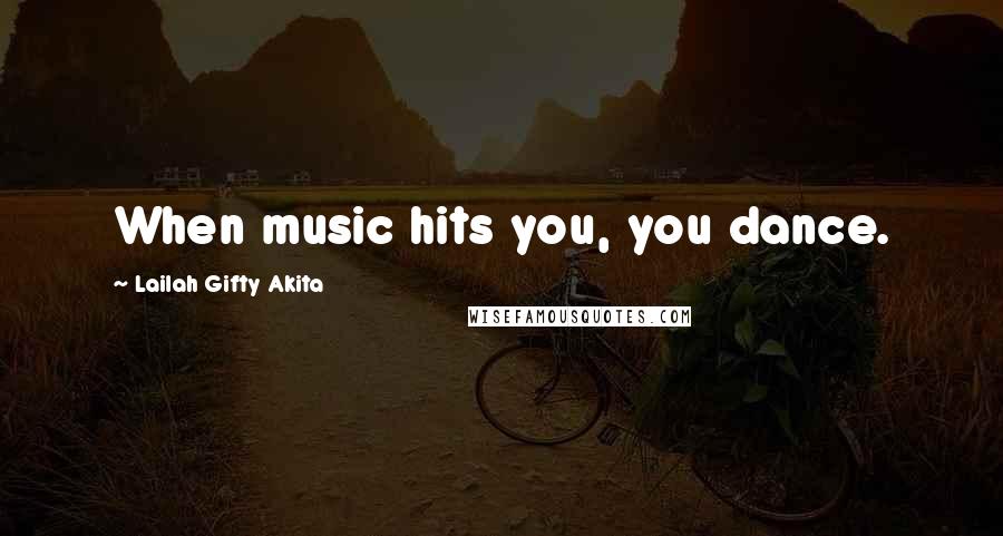 Lailah Gifty Akita Quotes: When music hits you, you dance.